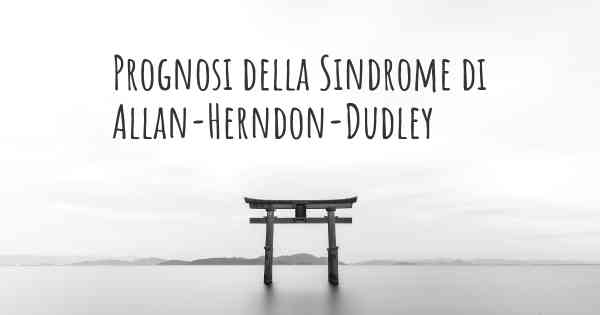 Prognosi della Sindrome di Allan-Herndon-Dudley