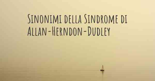 Sinonimi della Sindrome di Allan-Herndon-Dudley