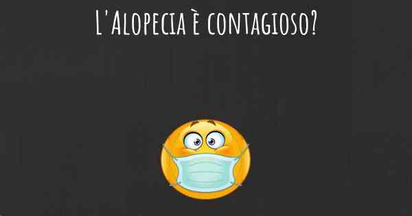 L'Alopecia è contagioso?
