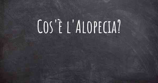 Cos'è l'Alopecia?