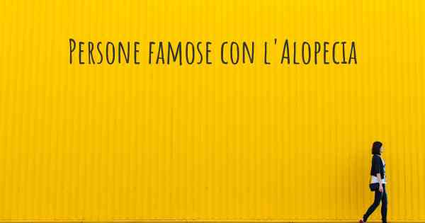 Persone famose con l'Alopecia