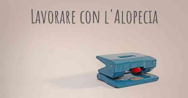 Lavorare con l'Alopecia