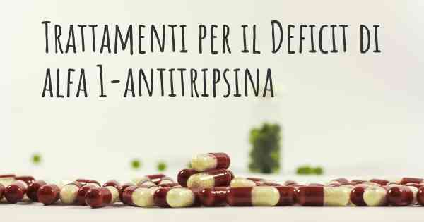 Trattamenti per il Deficit di alfa 1-antitripsina