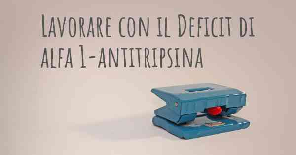 Lavorare con il Deficit di alfa 1-antitripsina