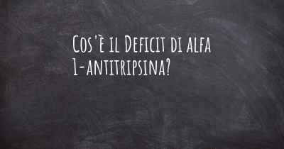 Cos'è il Deficit di alfa 1-antitripsina?
