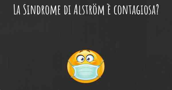 La Sindrome di Alström è contagiosa?