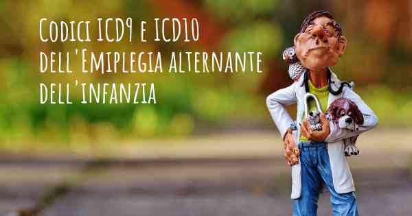 Codici ICD9 e ICD10 dell'Emiplegia alternante dell'infanzia