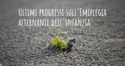 Ultimi progressi sull'Emiplegia alternante dell'infanzia