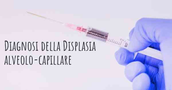 Diagnosi della Displasia alveolo-capillare