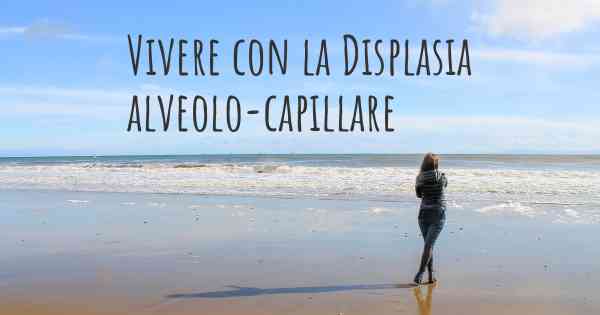 Vivere con la Displasia alveolo-capillare