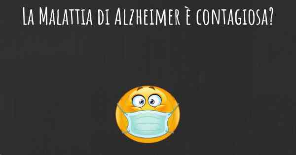 La Malattia di Alzheimer è contagiosa?