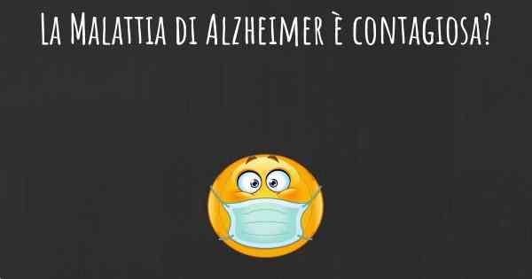 La Malattia di Alzheimer è contagiosa?