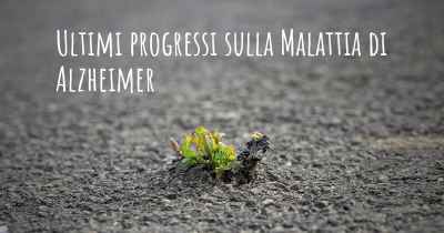 Ultimi progressi sulla Malattia di Alzheimer