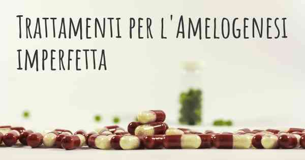 Trattamenti per l'Amelogenesi imperfetta