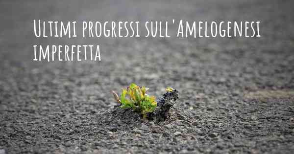 Ultimi progressi sull'Amelogenesi imperfetta