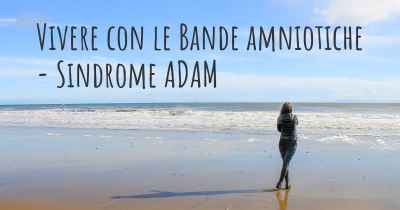 Vivere con le Bande amniotiche - Sindrome ADAM