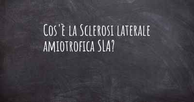 Cos'è la Sclerosi laterale amiotrofica SLA?