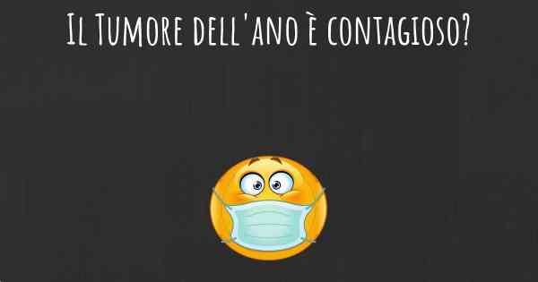 Il Tumore dell'ano è contagioso?