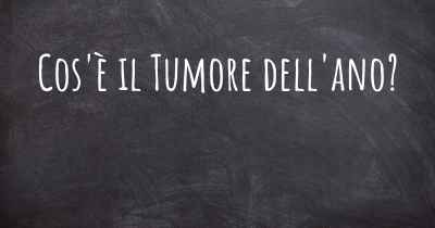 Cos'è il Tumore dell'ano?