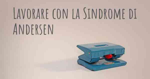 Lavorare con la Sindrome di Andersen