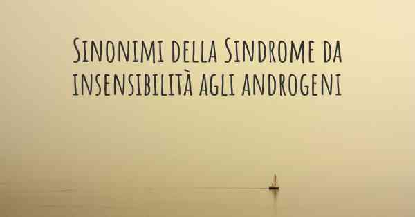 Sinonimi della Sindrome da insensibilità agli androgeni