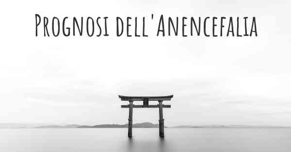 Prognosi dell'Anencefalia