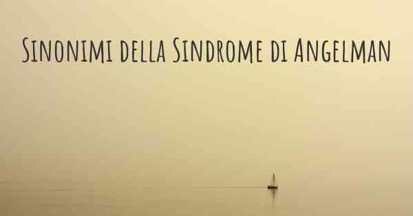 Sinonimi della Sindrome di Angelman