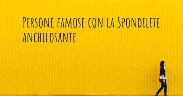 Persone famose con la Spondilite anchilosante