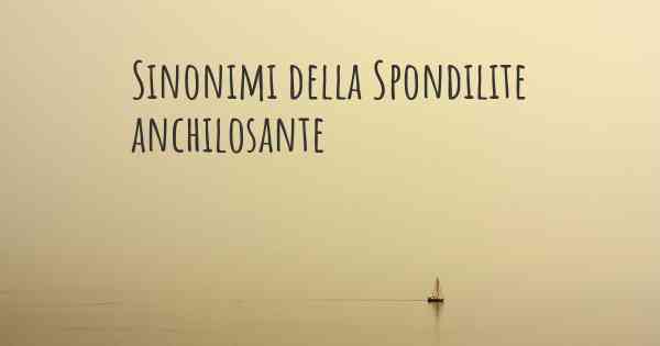 Sinonimi della Spondilite anchilosante