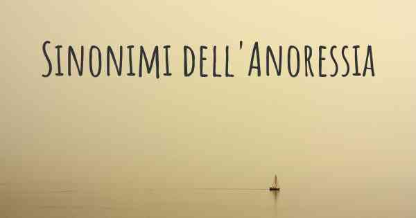 Sinonimi dell'Anoressia