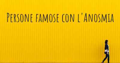 Persone famose con l'Anosmia