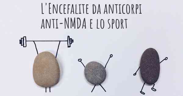 L'Encefalite da anticorpi anti-NMDA e lo sport