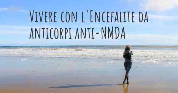 Vivere con l'Encefalite da anticorpi anti-NMDA