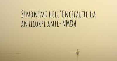 Sinonimi dell'Encefalite da anticorpi anti-NMDA