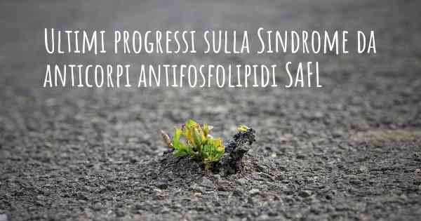 Ultimi progressi sulla Sindrome da anticorpi antifosfolipidi SAFL