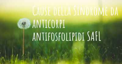 Cause della Sindrome da anticorpi antifosfolipidi SAFL