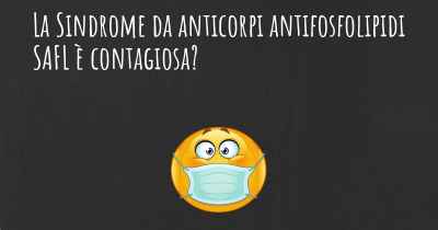 La Sindrome da anticorpi antifosfolipidi SAFL è contagiosa?