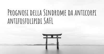 Prognosi della Sindrome da anticorpi antifosfolipidi SAFL