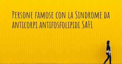 Persone famose con la Sindrome da anticorpi antifosfolipidi SAFL