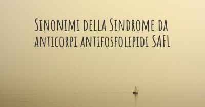 Sinonimi della Sindrome da anticorpi antifosfolipidi SAFL