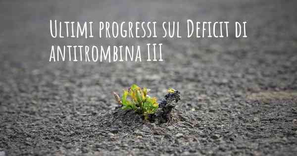 Ultimi progressi sul Deficit di antitrombina III