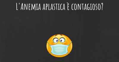 L'Anemia aplastica è contagioso?