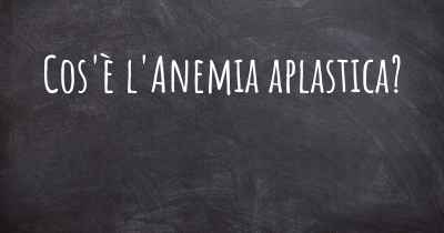 Cos'è l'Anemia aplastica?