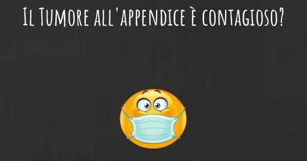 Il Tumore all'appendice è contagioso?