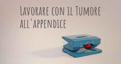 Lavorare con il Tumore all'appendice