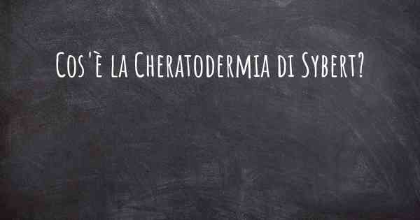 Cos'è la Cheratodermia di Sybert?