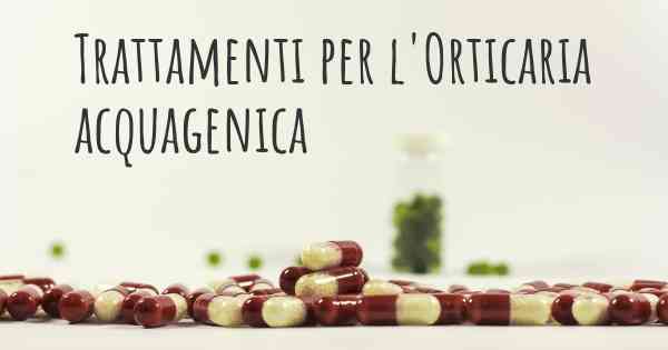 Trattamenti per l'Orticaria acquagenica