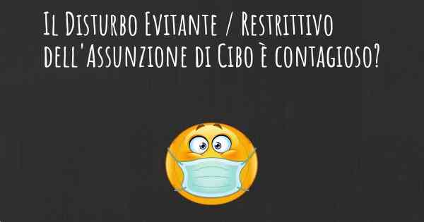 Il Disturbo Evitante / Restrittivo dell'Assunzione di Cibo è contagioso?