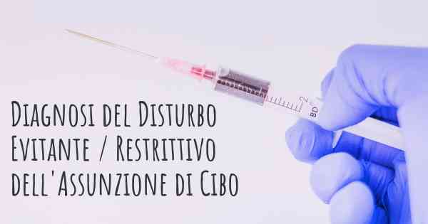 Diagnosi del Disturbo Evitante / Restrittivo dell'Assunzione di Cibo