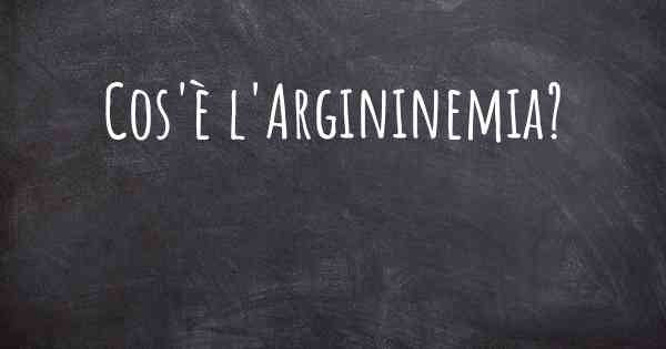 Cos'è l'Argininemia?